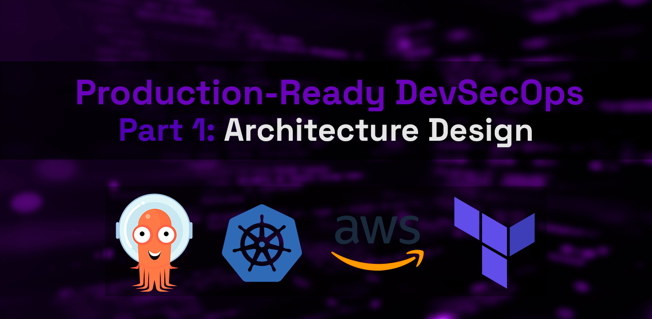 Production-Ready DevSecOps - Part 1: Architecture Design